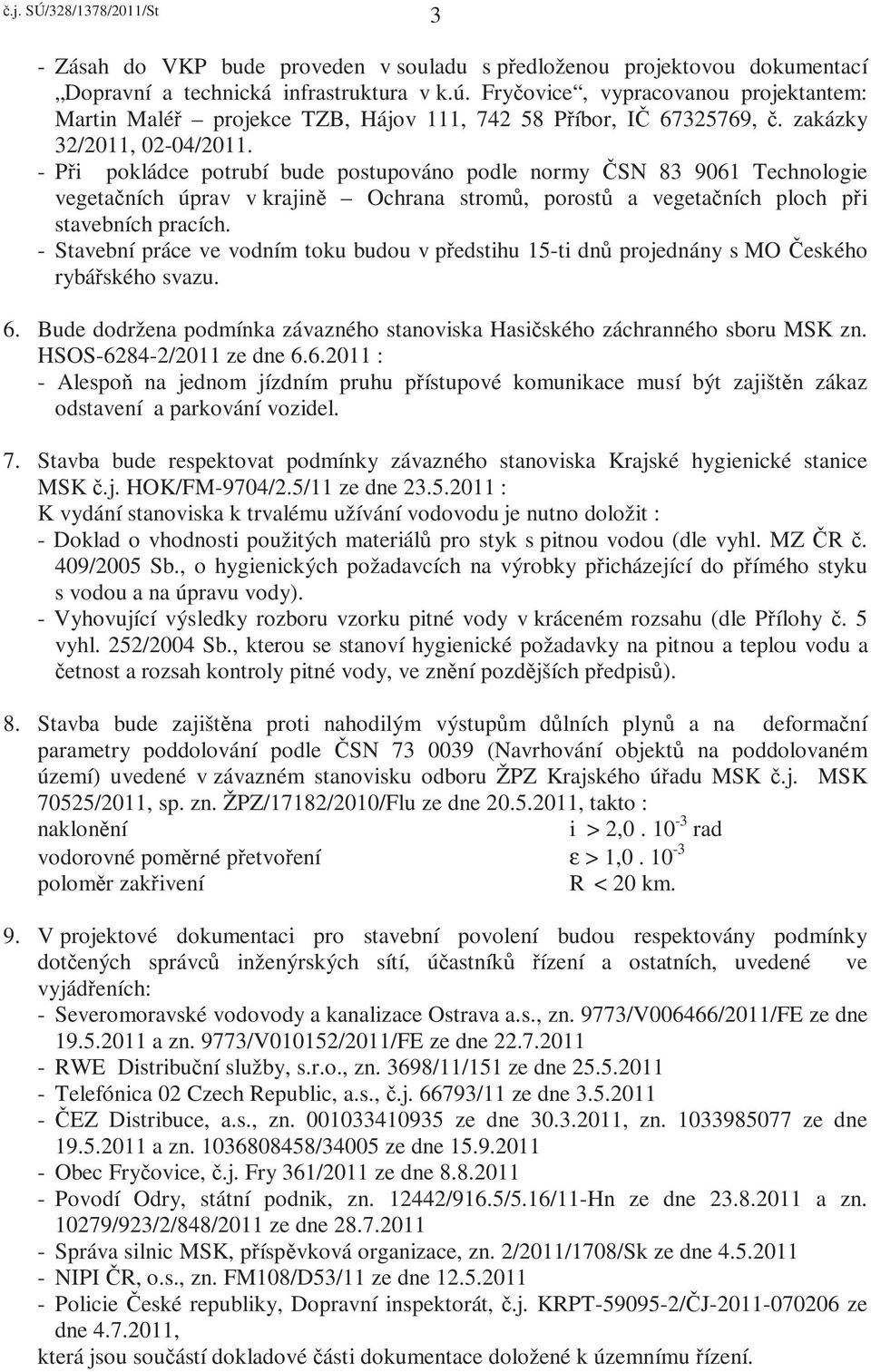 - Při pokládce potrubí bude postupováno podle normy ČSN 83 9061 Technologie vegetačních úprav v krajině Ochrana stromů, porostů a vegetačních ploch při stavebních pracích.