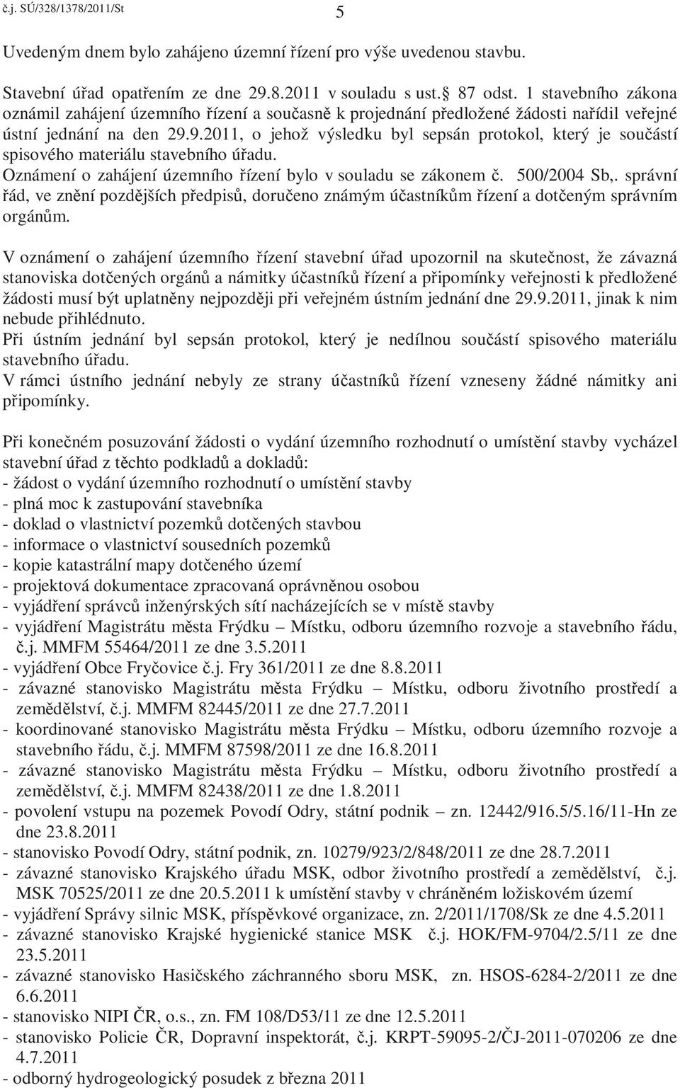 9.2011, o jehož výsledku byl sepsán protokol, který je součástí spisového materiálu stavebního úřadu. Oznámení o zahájení územního řízení bylo v souladu se zákonem č. 500/2004 Sb,.