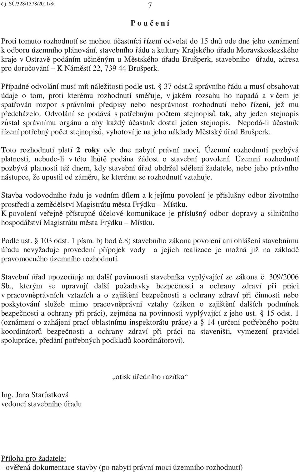 2 správního řádu a musí obsahovat údaje o tom, proti kterému rozhodnutí směřuje, v jakém rozsahu ho napadá a v čem je spatřován rozpor s právními předpisy nebo nesprávnost rozhodnutí nebo řízení, jež