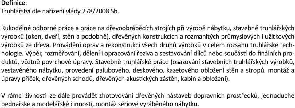 užitkových výrobků ze dřeva. Provádění oprav a rekonstrukcí všech druhů výrobků v celém rozsahu truhlářské technologie.