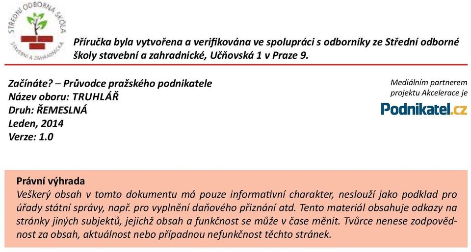 0 Mediálním partnerem projektu Akcelerace je Právní výhrada Veškerý obsah v tomto dokumentu má pouze informativní charakter, neslouží jako podklad pro úřady