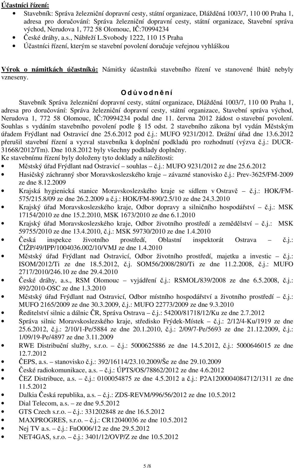 Svobody 1222, 110 15 Praha Účastníci řízení, kterým se stavební povolení doručuje veřejnou vyhláškou Výrok o námitkách účastníků: Námitky účastníků stavebního řízení ve stanovené lhůtě nebyly