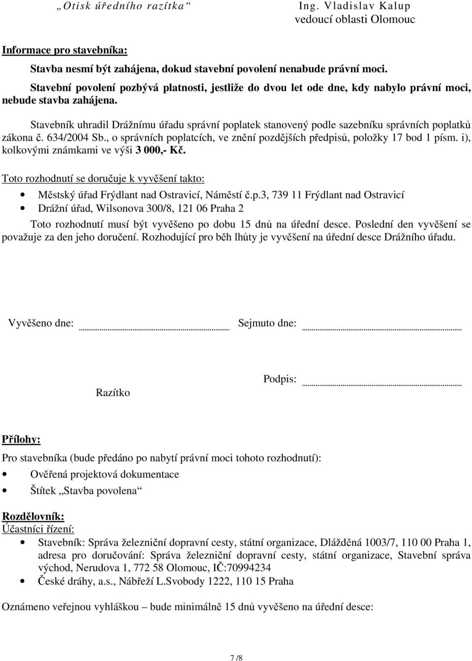 Stavebník uhradil Drážnímu úřadu správní poplatek stanovený podle sazebníku správních poplatků zákona č. 634/2004 Sb., o správních poplatcích, ve znění pozdějších předpisů, položky 17 bod 1 písm.