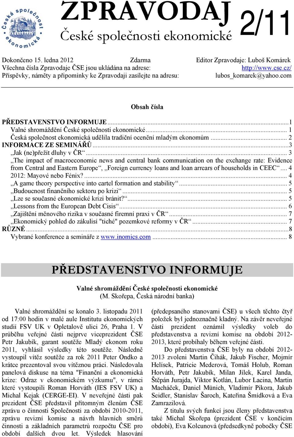 .. 1 Česká společnost ekonomická udělila tradiční ocenění mladým ekonomům... 2 INFORMACE ZE SEMINÁŘŮ...3 Jak (ne)přežít dluhy v ČR.