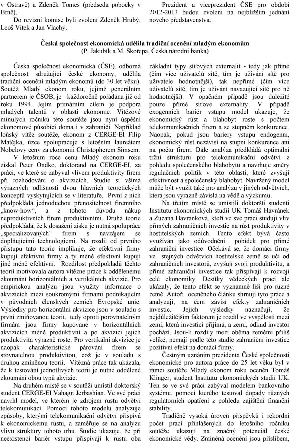 Skořepa, Česká národní banka) Česká společnost ekonomická (ČSE), odborná společnost sdružující české ekonomy, udělila tradiční ocenění mladým ekonomů (do 30 let věku).