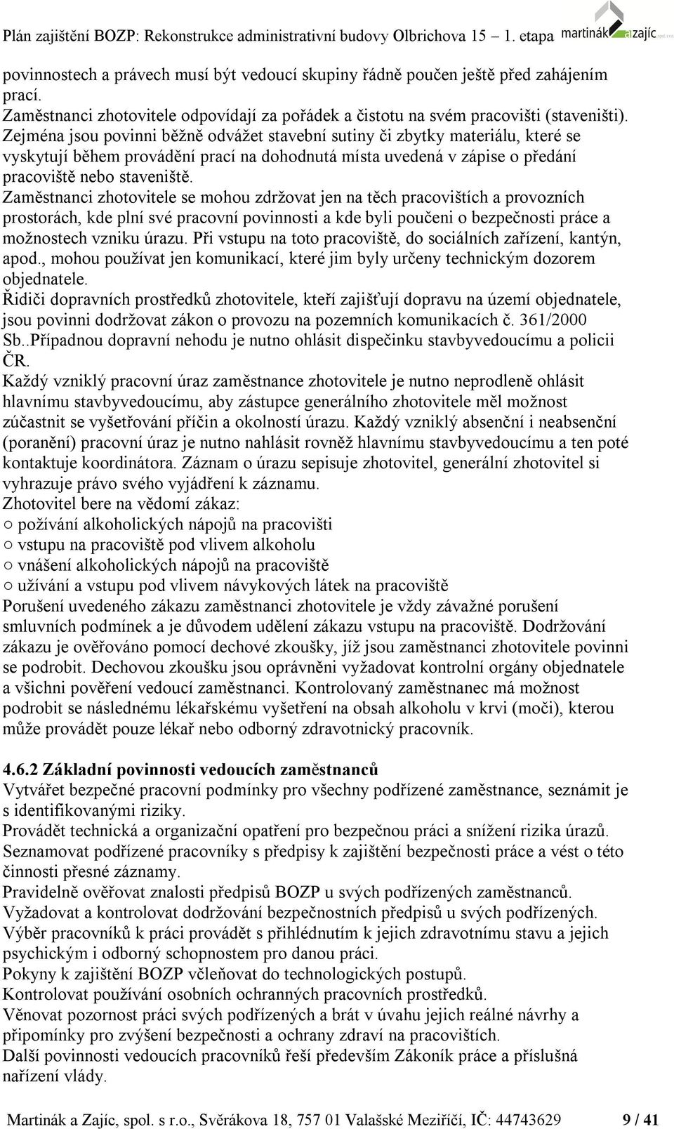 Zaměstnanci zhotovitele se mohou zdržovat jen na těch pracovištích a provozních prostorách, kde plní své pracovní povinnosti a kde byli poučeni o bezpečnosti práce a možnostech vzniku úrazu.