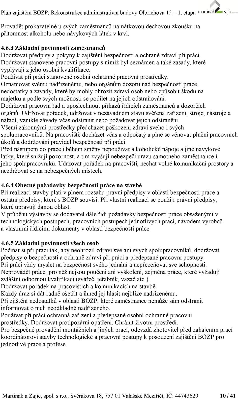 Dodržovat stanovené pracovní postupy s nimiž byl seznámen a také zásady, které vyplývají z jeho osobní kvalifikace. Používat při práci stanovené osobní ochranné pracovní prostředky.