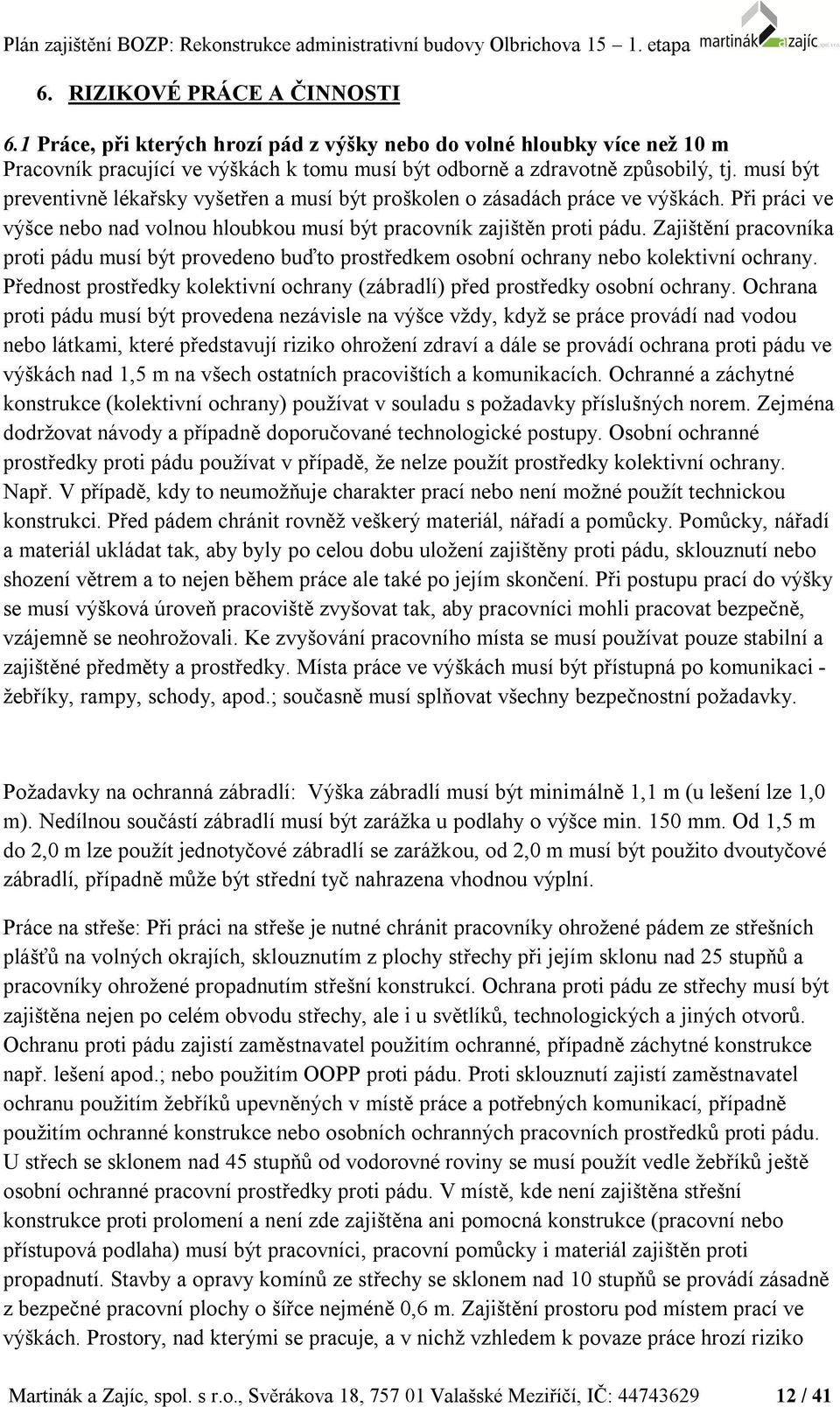 Zajištění pracovníka proti pádu musí být provedeno buďto prostředkem osobní ochrany nebo kolektivní ochrany. Přednost prostředky kolektivní ochrany (zábradlí) před prostředky osobní ochrany.