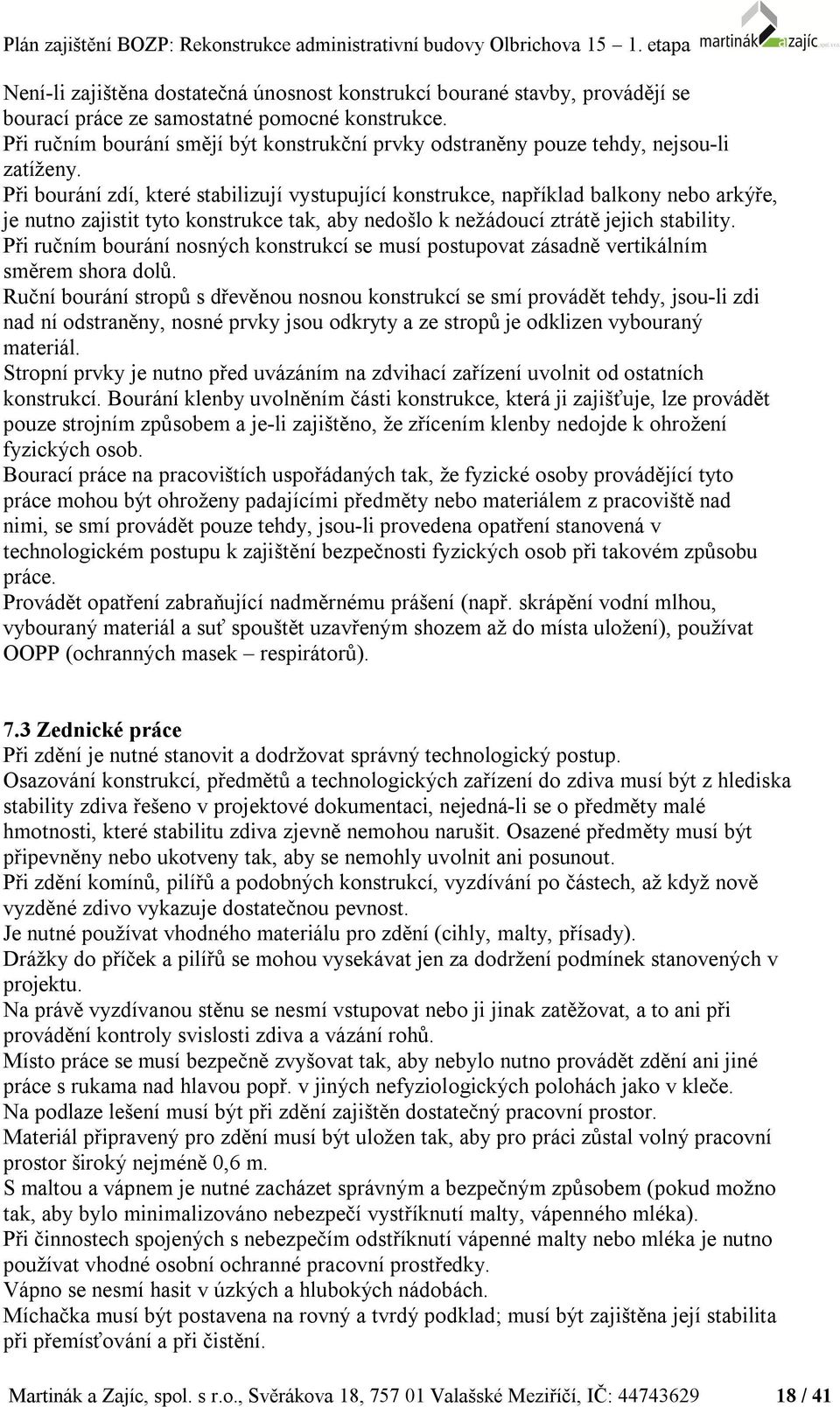 Při bourání zdí, které stabilizují vystupující konstrukce, například balkony nebo arkýře, je nutno zajistit tyto konstrukce tak, aby nedošlo k nežádoucí ztrátě jejich stability.