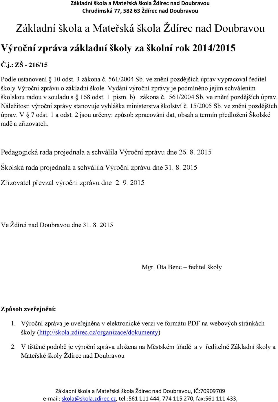 Náležitosti výroční zprávy stanovuje vyhláška ministerstva školství č. 5/005 Sb. ve znění pozdějších úprav. V 7 odst. a odst.