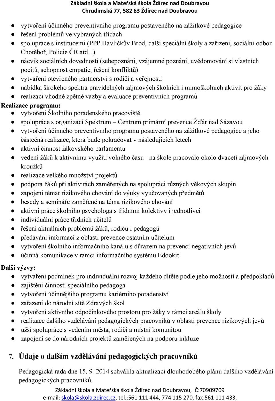 ..) nácvik sociálních dovedností (sebepoznání, vzájemné poznání, uvědomování si vlastních pocitů, schopnost empatie, řešení konfliktů) vytváření otevřeného partnerství s rodiči a veřejností nabídka