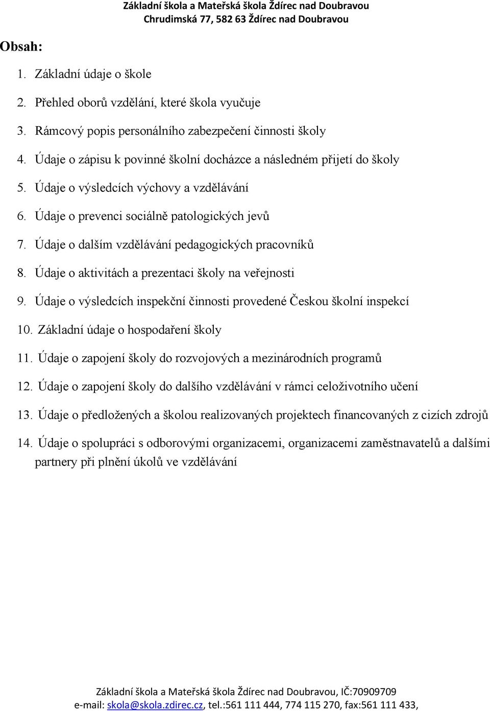 Údaje o dalším vzdělávání pedagogických pracovníků 8. Údaje o aktivitách a prezentaci školy na veřejnosti 9. Údaje o výsledcích inspekční činnosti provedené Českou školní inspekcí 0.