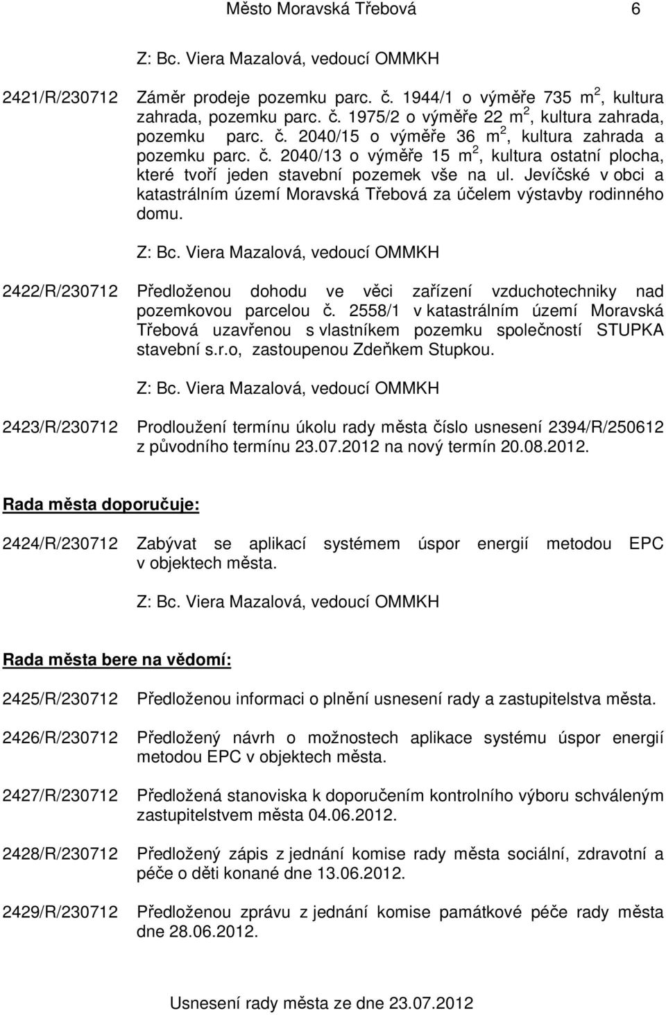 2422/R/230712 Předloženou dohodu ve věci zařízení vzduchotechniky nad pozemkovou parcelou č. 2558/1 v katastrálním území Moravská Třebová uzavřenou s vlastníkem pozemku společností STUPKA stavební s.