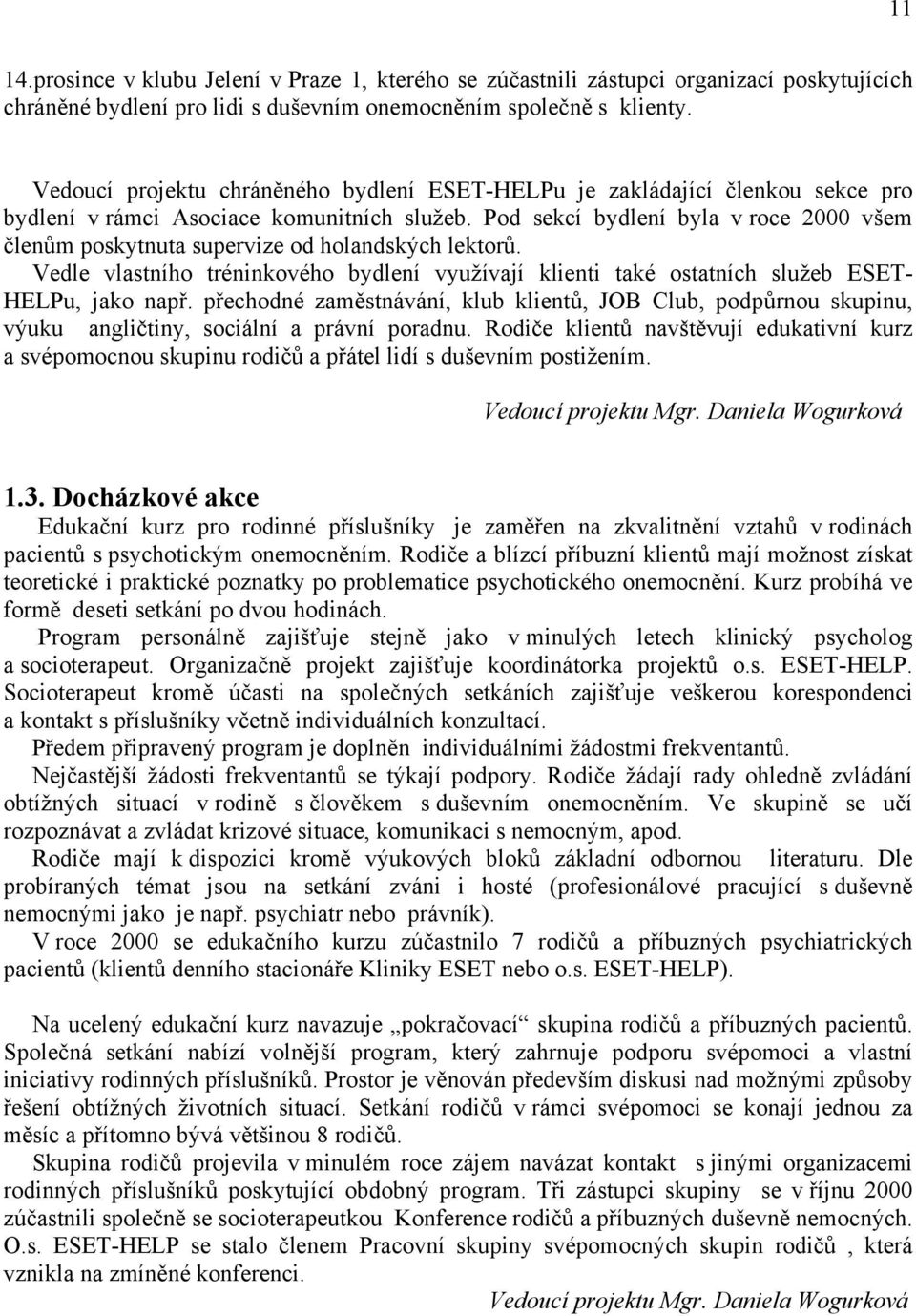 Pod sekcí bydlení byla v roce 2000 všem členům poskytnuta supervize od holandských lektorů. Vedle vlastního tréninkového bydlení využívají klienti také ostatních služeb ESET- HELPu, jako např.