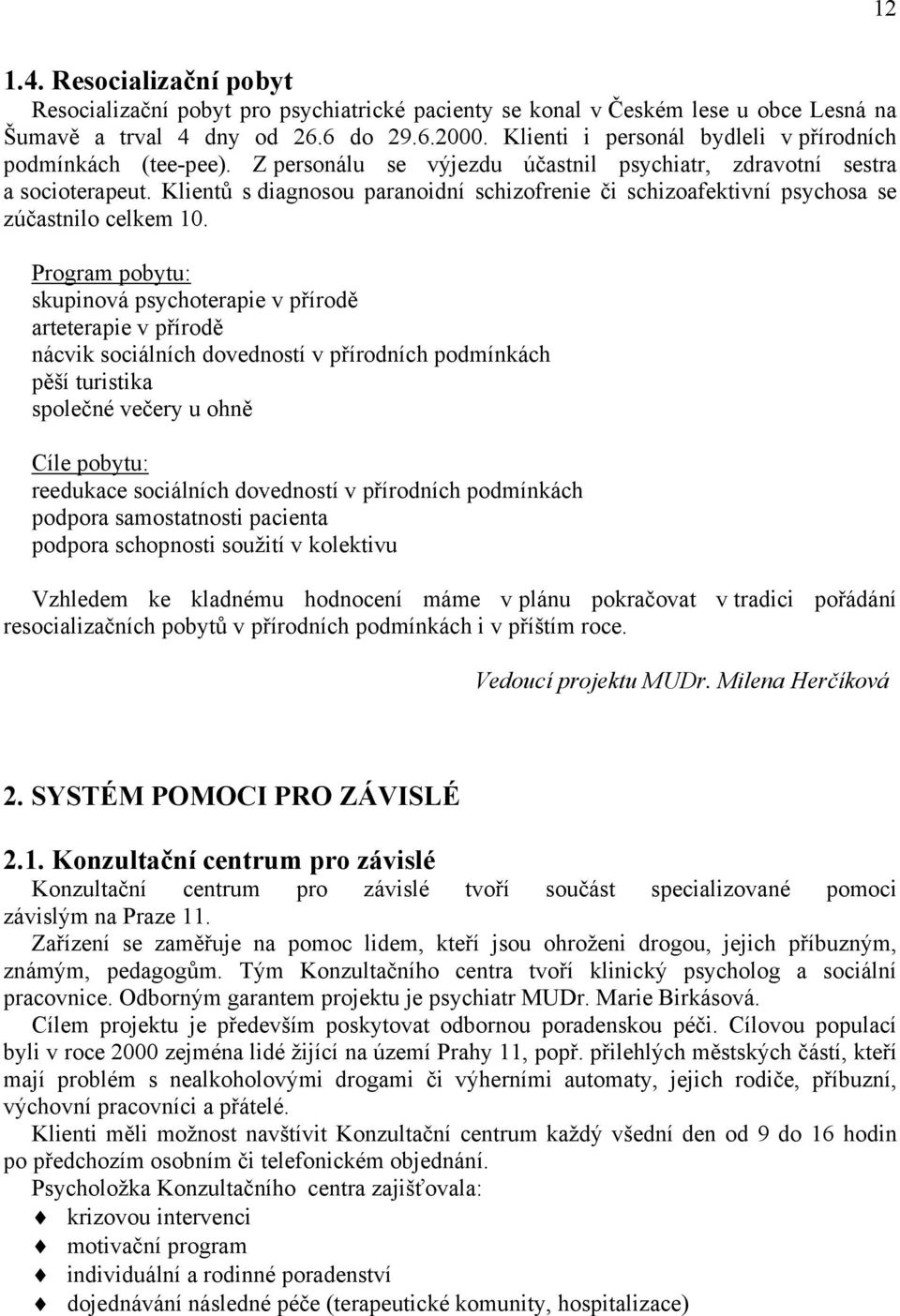 Klientů s diagnosou paranoidní schizofrenie či schizoafektivní psychosa se zúčastnilo celkem 10.