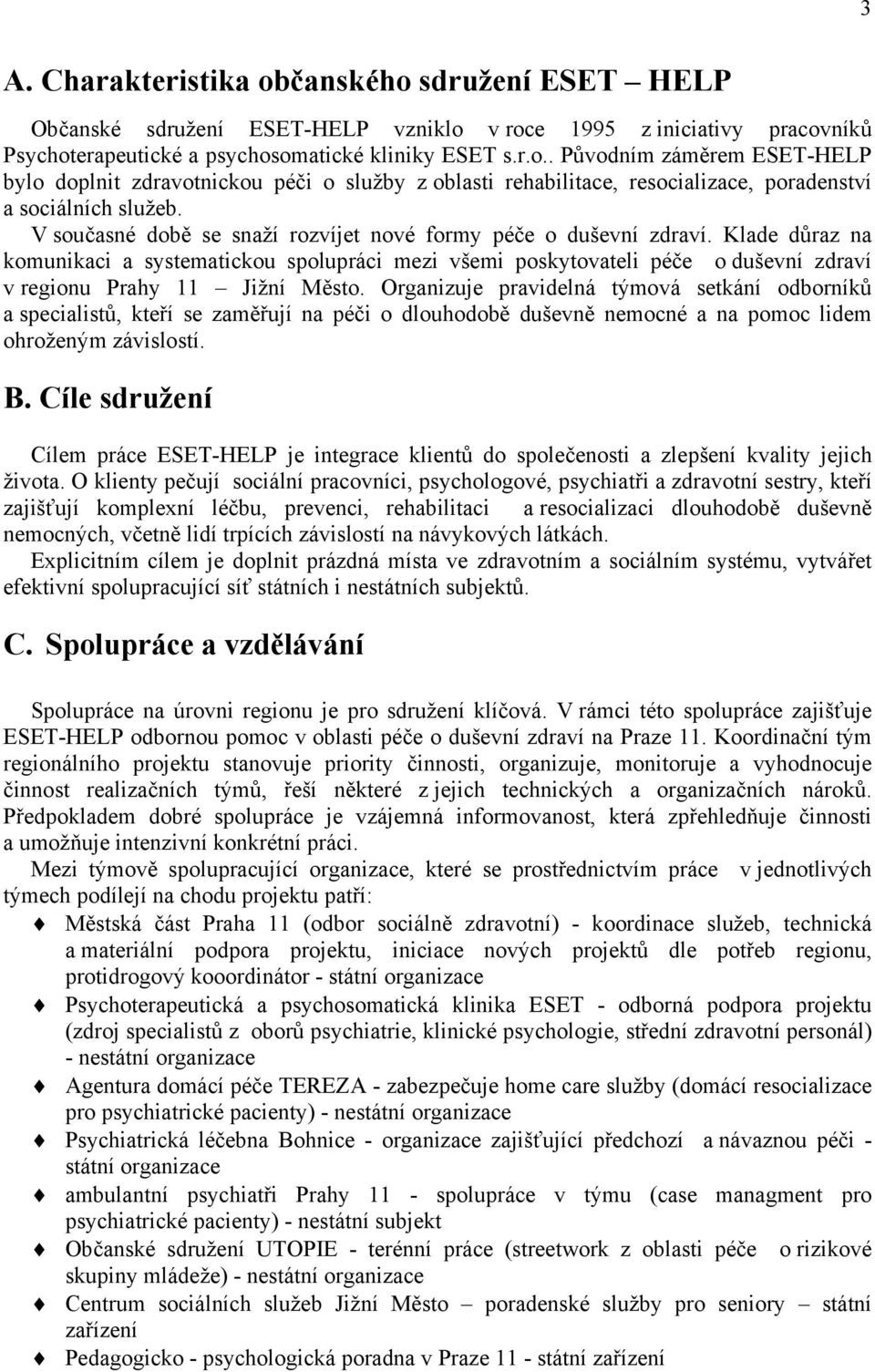 Organizuje pravidelná týmová setkání odborníků a specialistů, kteří se zaměřují na péči o dlouhodobě duševně nemocné a na pomoc lidem ohroženým závislostí. B.