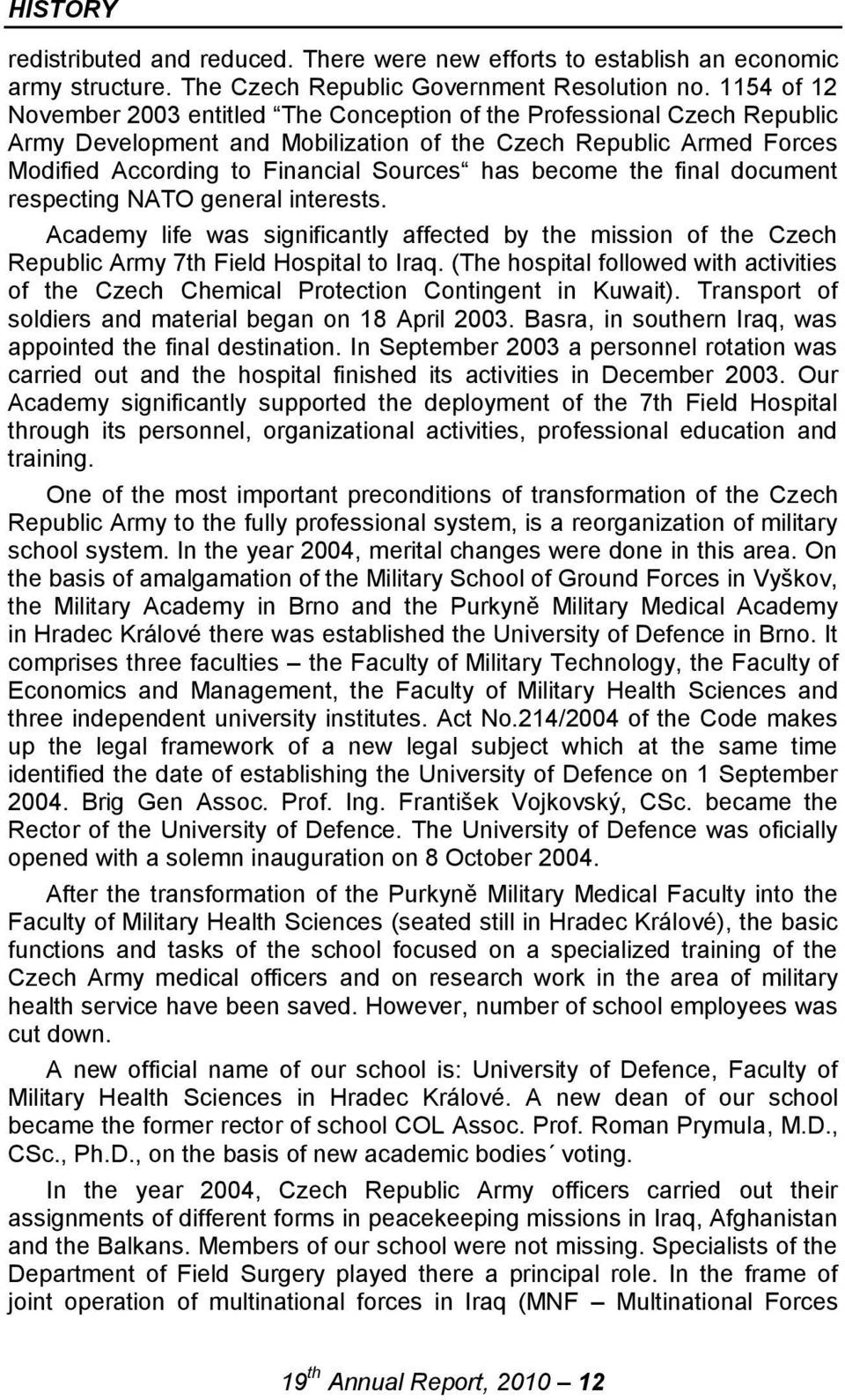 become the final document respecting NATO general interests. Academy life was significantly affected by the mission of the Czech Republic Army 7th Field Hospital to Iraq.