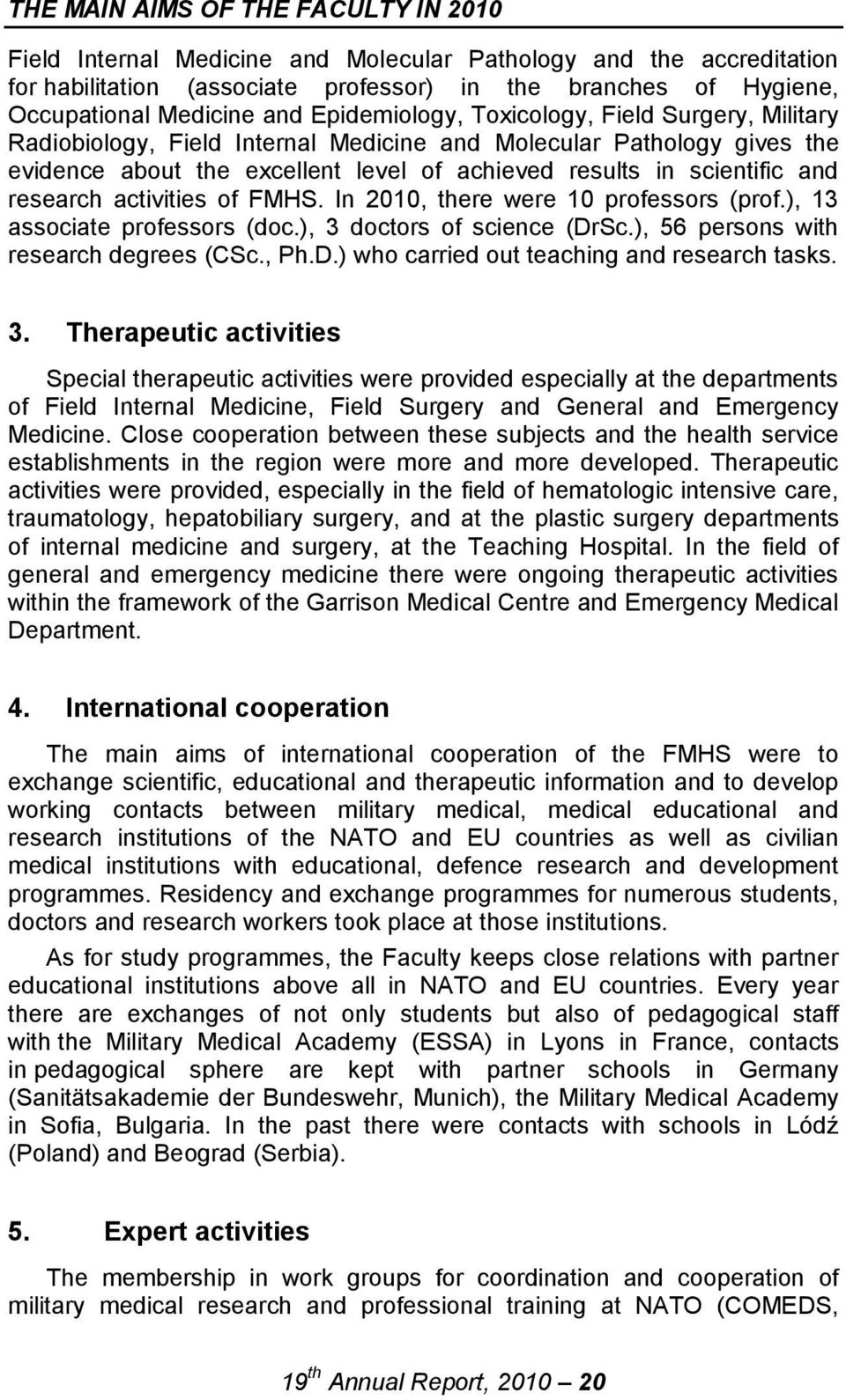 research activities of FMHS. In 2010, there were 10 professors (prof.), 13 associate professors (doc.), 3 doctors of science (DrSc.), 56 persons with research degrees (CSc., Ph.D.) who carried out teaching and research tasks.