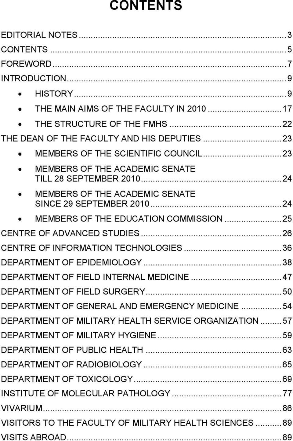 .. 24 MEMBERS OF THE ACADEMIC SENATE SINCE 29 SEPTEMBER 2010... 24 MEMBERS OF THE EDUCATION COMMISSION... 25 CENTRE OF ADVANCED STUDIES... 26 CENTRE OF INFORMATION TECHNOLOGIES.