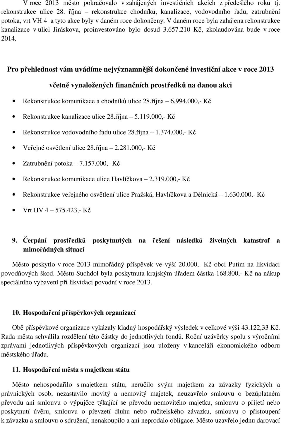 V daném roce byla zahájena rekonstrukce kanalizace v ulici Jiráskova, proinvestováno bylo dosud 3.657.210 Kč, zkolaudována bude v roce 2014.