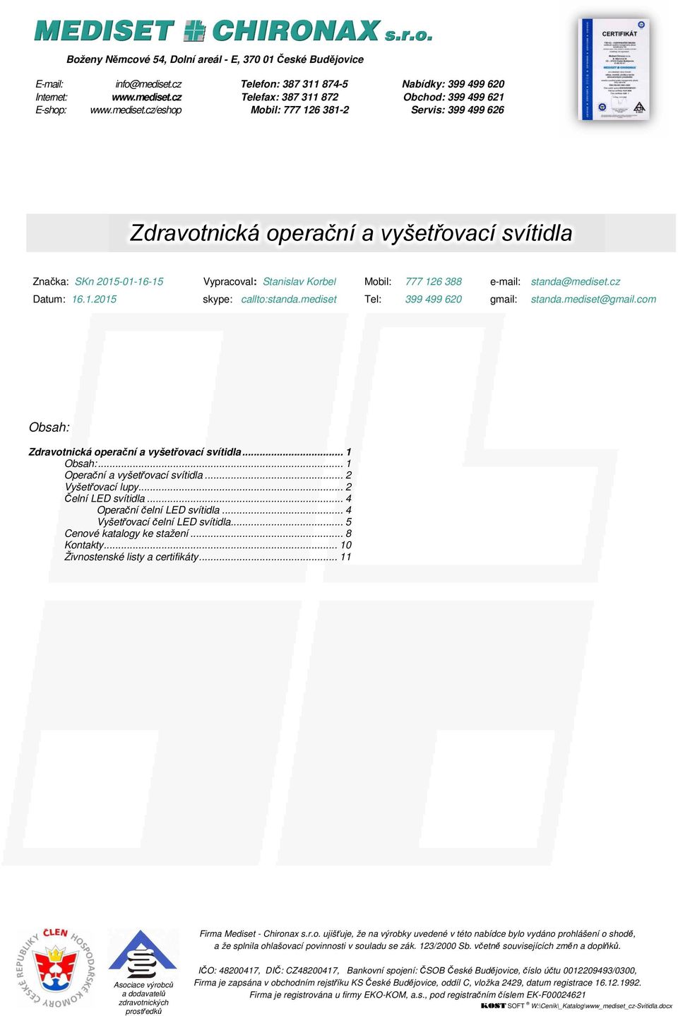 cz Datum: 16.1.2015 skype: callto:standa.mediset Tel: 399 499 620 gmail: standa.mediset@gmail.com Obsah: Zdravotnická operační a vyšetřovací svítidla... 1 Obsah:... 1 Operační a vyšetřovací svítidla.