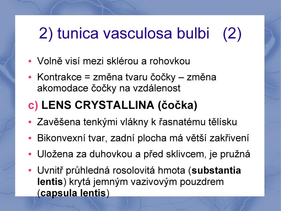 tělísku Bikonvexní tvar, zadní plocha má větší zakřivení Uložena za duhovkou a před sklivcem, je