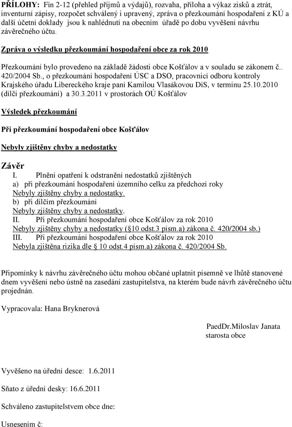 Zpráva o výsledku přezkoumání hospodaření obce za rok 2010 Přezkoumání bylo provedeno na základě žádosti obce Košťálov a v souladu se zákonem č.. 420/2004 Sb.
