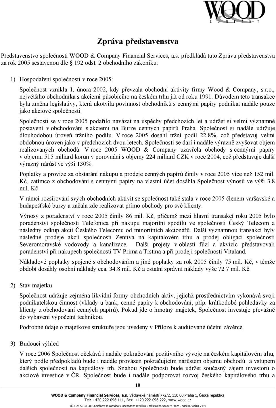 Důvodem této transakce byla změna legislativy, která ukotvila povinnost obchodníků s cennými papíry podnikat nadále pouze jako akciové společnosti.