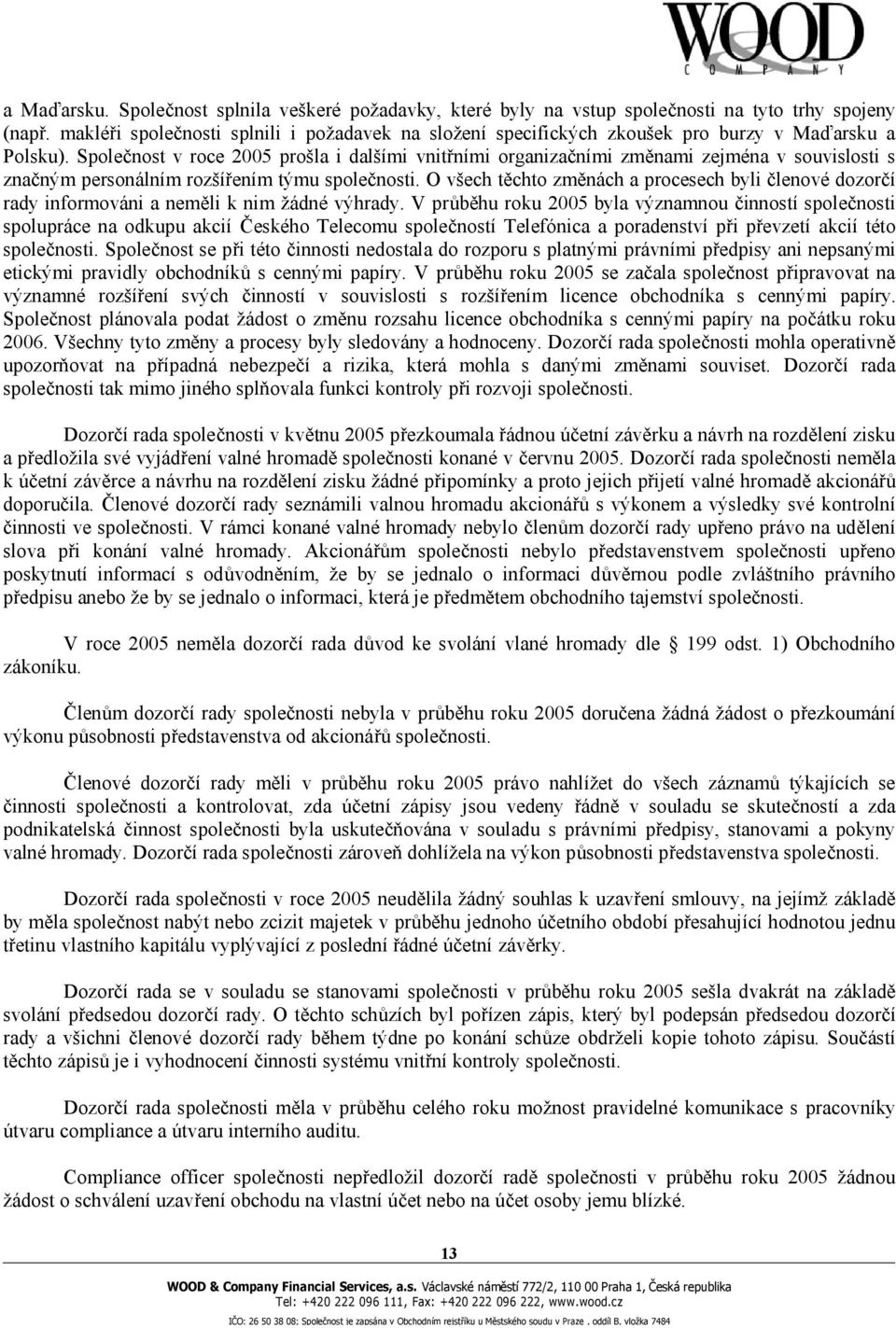 Společnost v roce 2005 prošla i dalšími vnitřními organizačními změnami zejména v souvislosti s značným personálním rozšířením týmu společnosti.