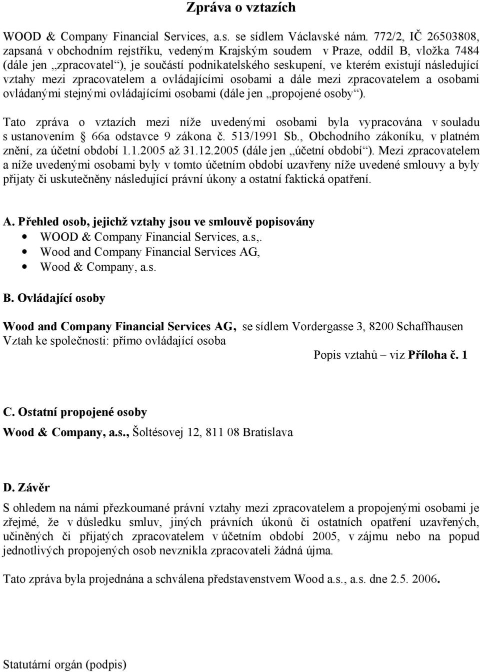 vztahy mezi zpracovatelem a ovládajícími osobami a dále mezi zpracovatelem a osobami ovládanými stejnými ovládajícími osobami (dále jen propojené osoby ).