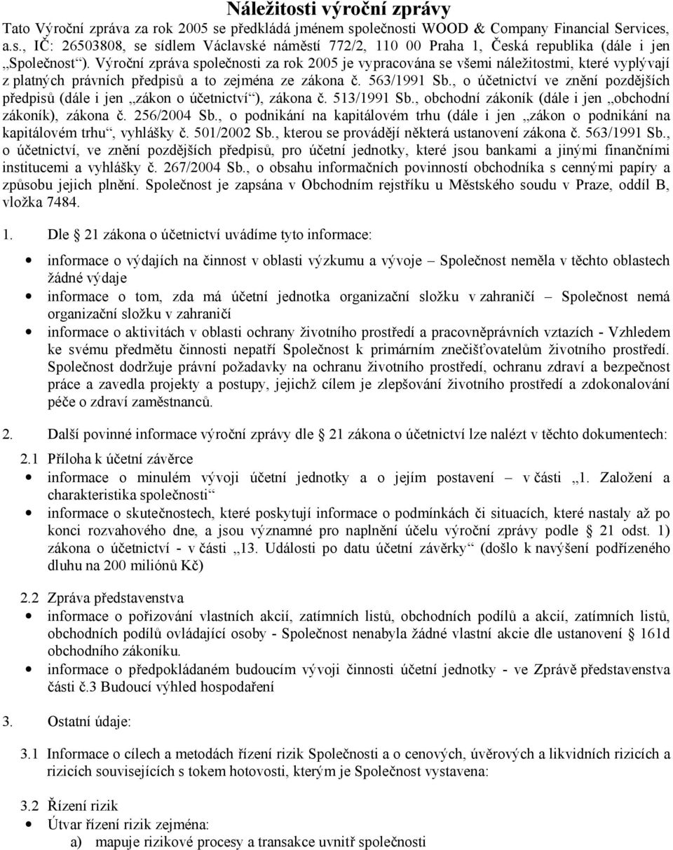 , o účetnictví ve znění pozdějších předpisů (dále i jen zákon o účetnictví ), zákona č. 513/1991 Sb., obchodní zákoník (dále i jen obchodní zákoník), zákona č. 256/2004 Sb.