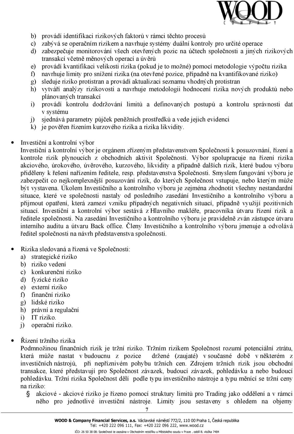 limity pro snížení rizika (na otevřené pozice, případně na kvantifikované riziko) g) sleduje riziko protistran a provádí aktualizaci seznamu vhodných protistran h) vytváří analýzy rizikovosti a