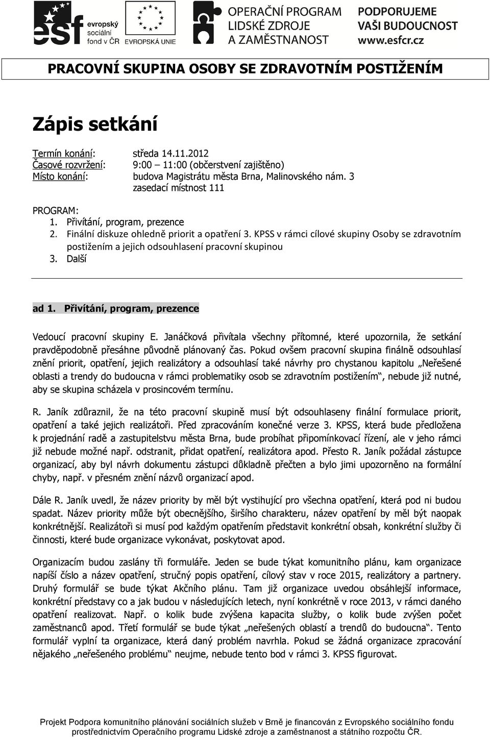 Finální diskuze ohledně priorit a opatření 3. KPSS v rámci cílové skupiny Osoby se zdravotním postižením a jejich odsouhlasení pracovní skupinou 3. Další ad 1.