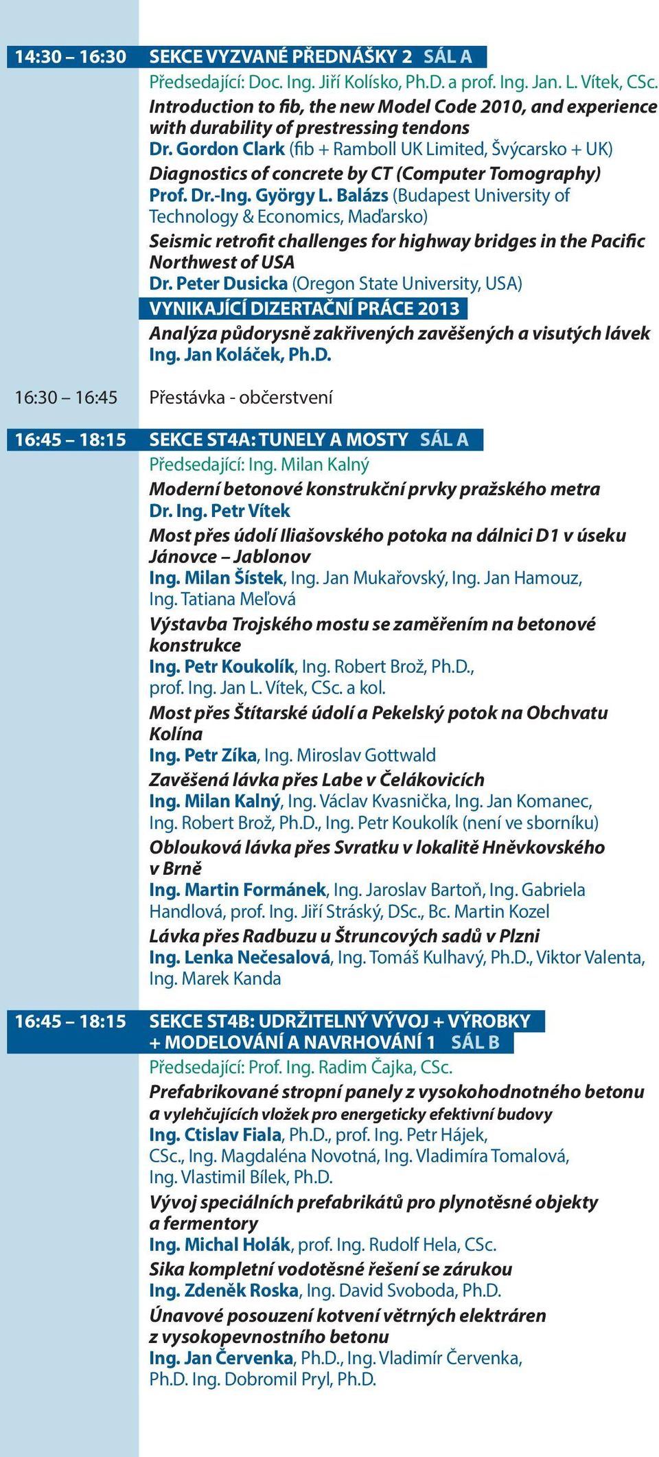 Gordon Clark (fib + Ramboll UK Limited, Švýcarsko + UK) Diagnostics of concrete by CT (Computer Tomography) Prof. Dr.-Ing. György L.