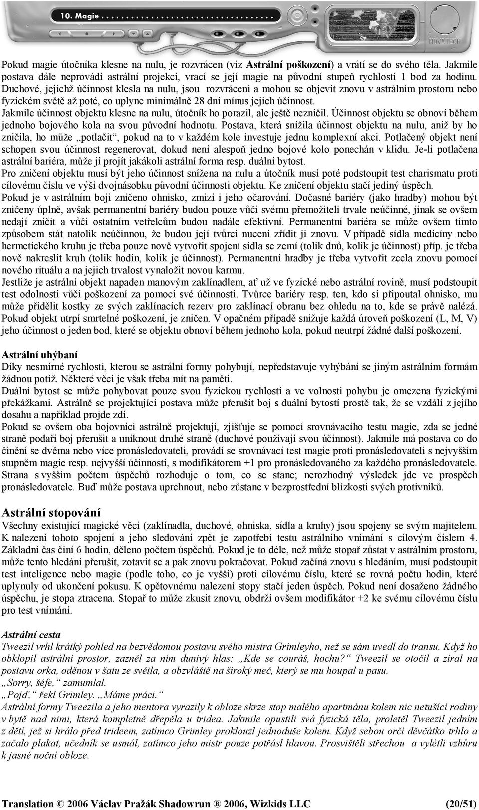 Duchové, jejichž účinnost klesla na nulu, jsou rozvráceni a mohou se objevit znovu v astrálním prostoru nebo fyzickém světě až poté, co uplyne minimálně 28 dní mínus jejich účinnost.