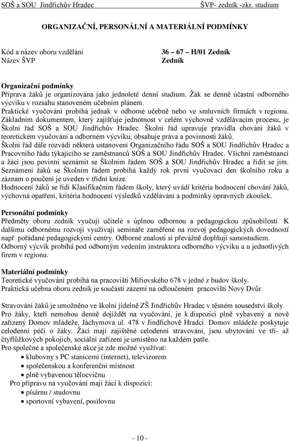 Zákldním dokumentem, který zjišťuje jednotnost v celém výchovně vzdělávcím procesu, je Školní řád SOŠ SOU Jindřichův Hrdec.