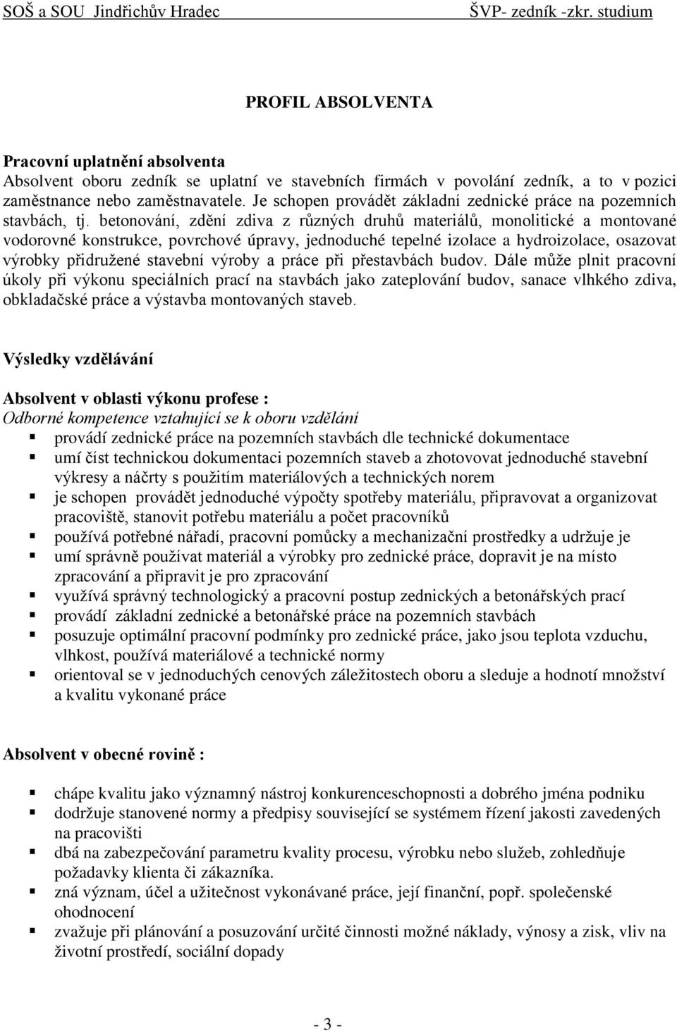 betonování, zdění zdiv z různých druhů mteriálů, monolitické montovné vodorovné konstrukce, povrchové úprvy, jednoduché tepelné izolce hydroizolce, oszovt výrobky přidružené stvební výroby práce při