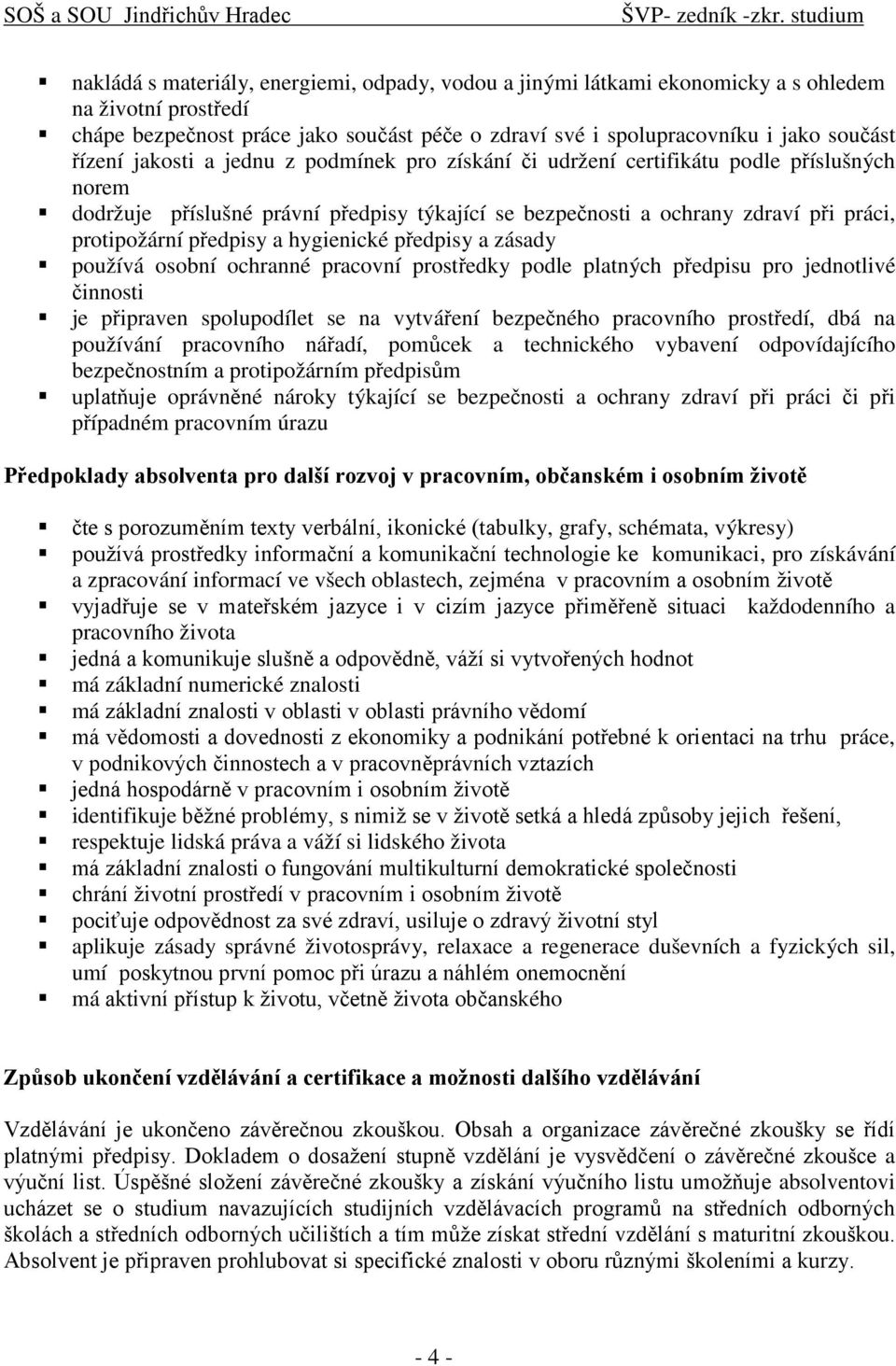 ochrnné prcovní prostředky podle pltných předpisu pro jednotlivé činnosti je připrven spolupodílet se n vytváření bezpečného prcovního, dbá n používání prcovního nářdí, pomůcek technického vybvení