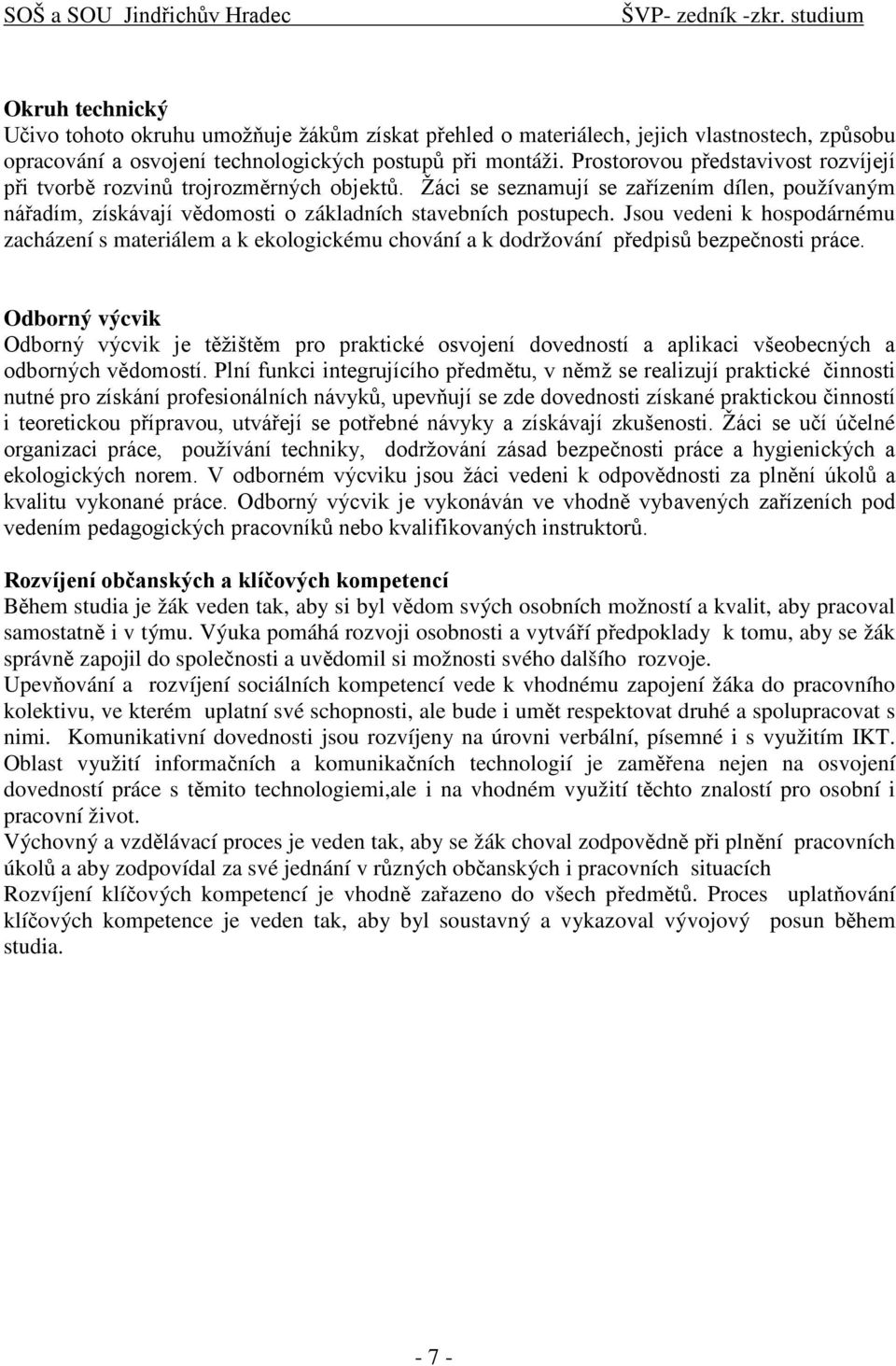 Jsou vedeni k hospodárnému zcházení s mteriálem k ekologickému chování k dodržování předpisů bezpečnosti práce.