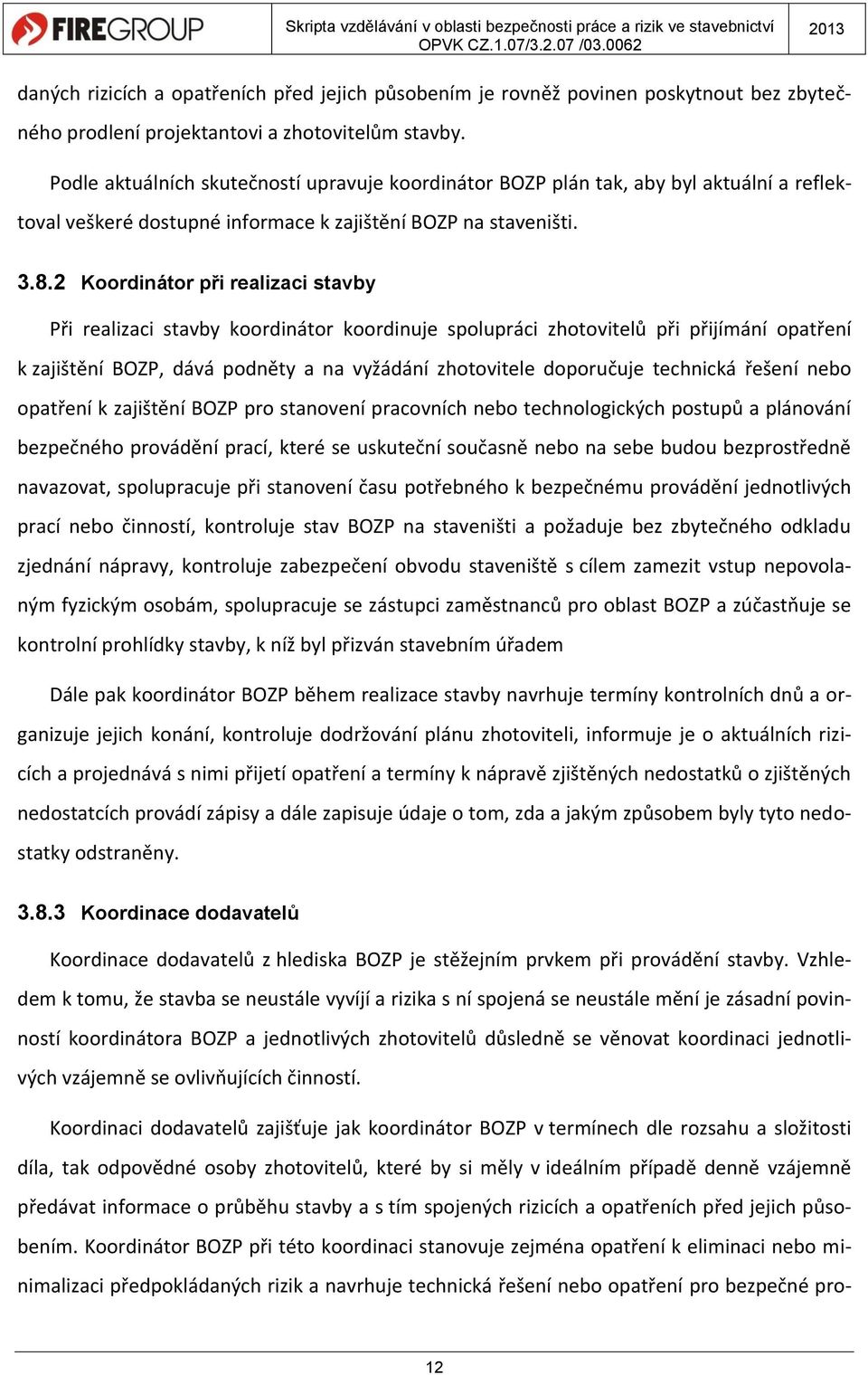 2 Koordinátor při realizaci stavby Při realizaci stavby koordinátor koordinuje spolupráci zhotovitelů při přijímání opatření k zajištění BOZP, dává podněty a na vyžádání zhotovitele doporučuje