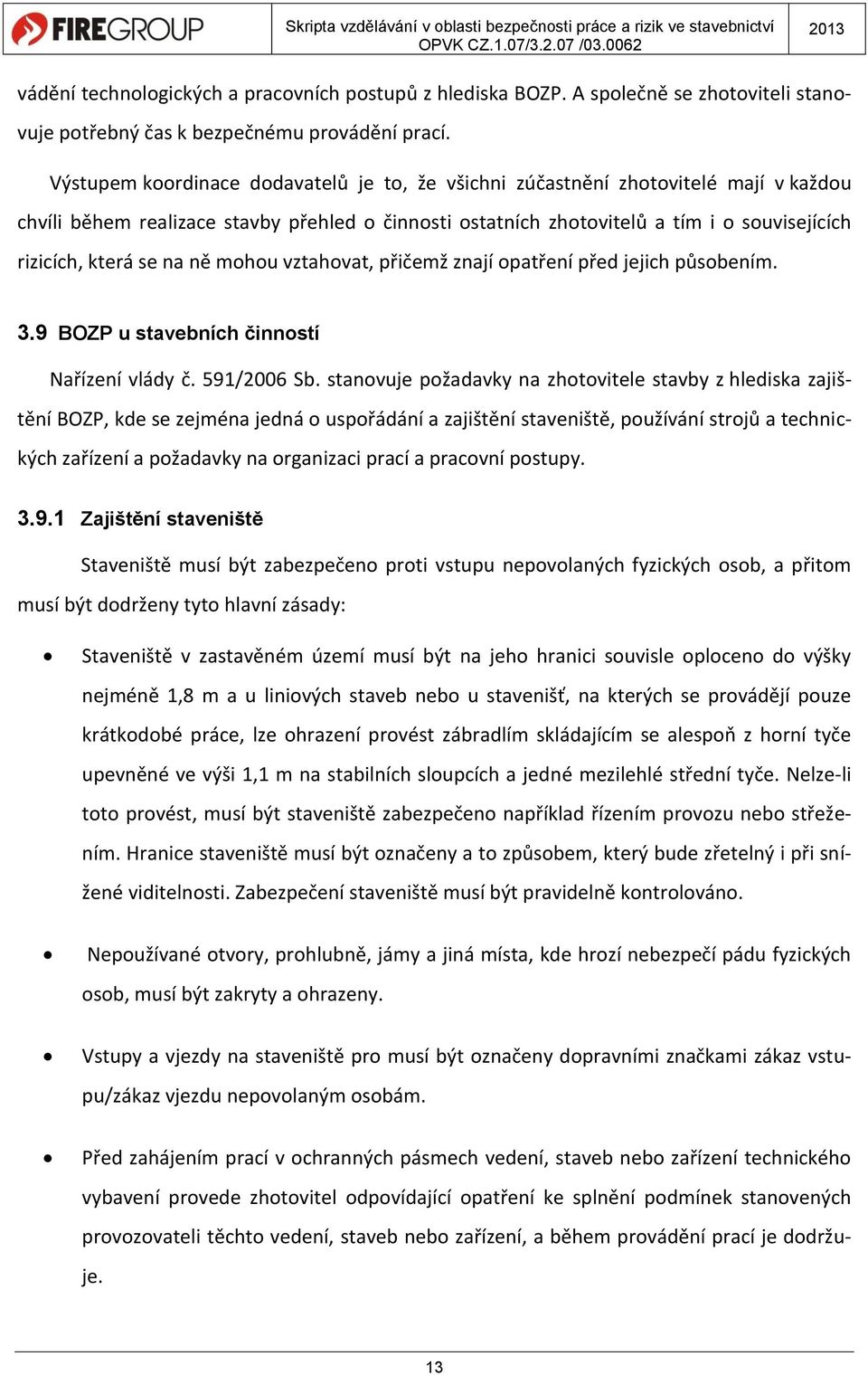 na ně mohou vztahovat, přičemž znají opatření před jejich působením. 3.9 BOZP u stavebních činností Nařízení vlády č. 591/2006 Sb.