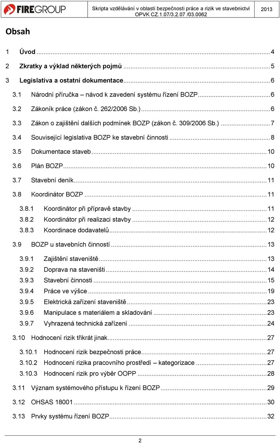 .. 11 3.8 Koordinátor BOZP... 11 3.8.1 Koordinátor při přípravě stavby... 11 3.8.2 Koordinátor při realizaci stavby... 12 3.8.3 Koordinace dodavatelů... 12 3.9 BOZP u stavebních činností... 13 3.9.1 Zajištění staveniště.