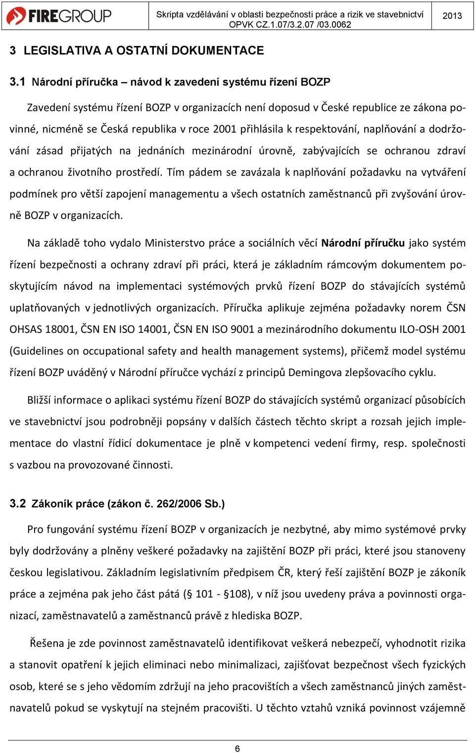 k respektování, naplňování a dodržování zásad přijatých na jednáních mezinárodní úrovně, zabývajících se ochranou zdraví a ochranou životního prostředí.