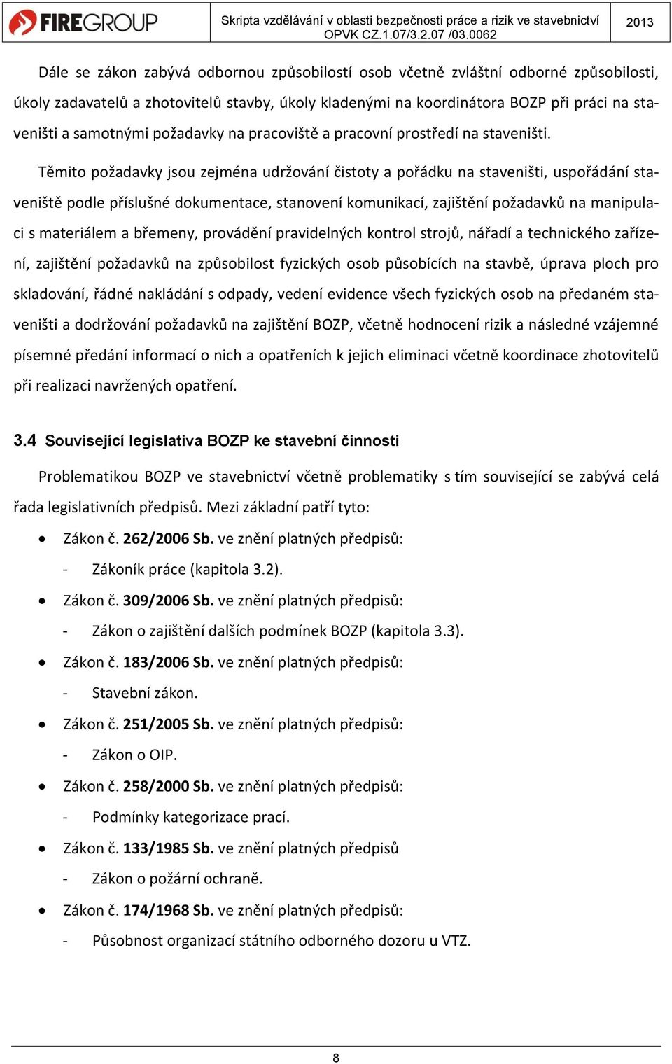 Těmito požadavky jsou zejména udržování čistoty a pořádku na staveništi, uspořádání staveniště podle příslušné dokumentace, stanovení komunikací, zajištění požadavků na manipulaci s materiálem a