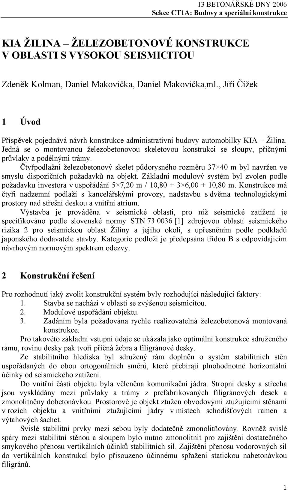 Jedná se o montovanou železobetonovou skeletovou konstrukci se sloupy, příčnými průvlaky a podélnými trámy.