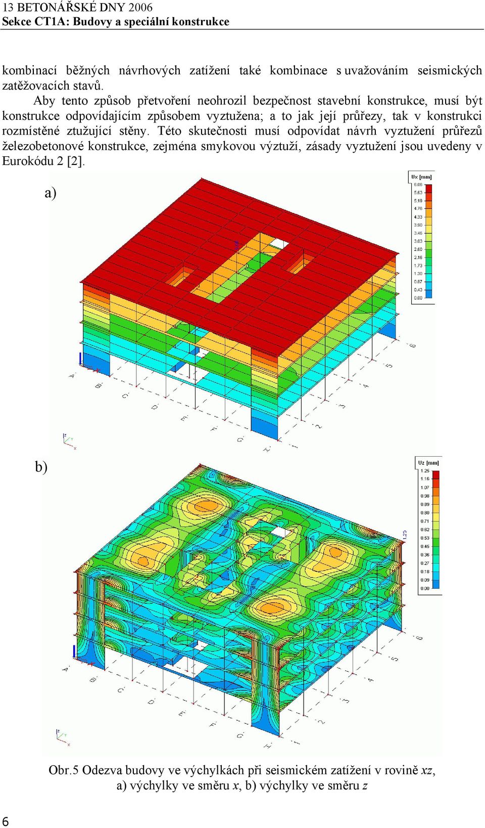 průřezy, tak v konstrukci rozmístěné ztužující stěny.