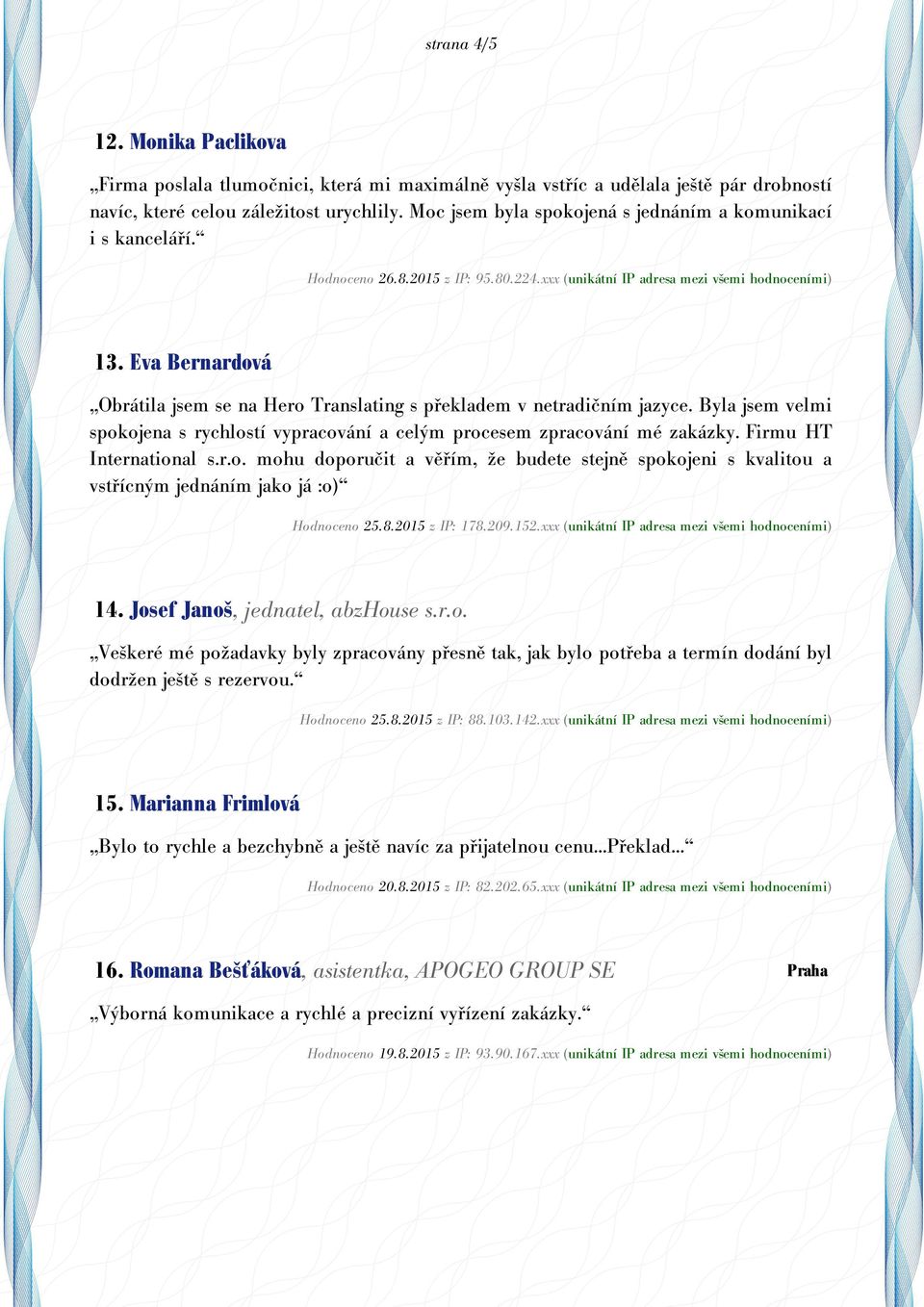 Eva Bernardová Obrátila jsem se na Hero Translating s překladem v netradičním jazyce. Byla jsem velmi spokojena s rychlostí vypracování a celým procesem zpracování mé zakázky.