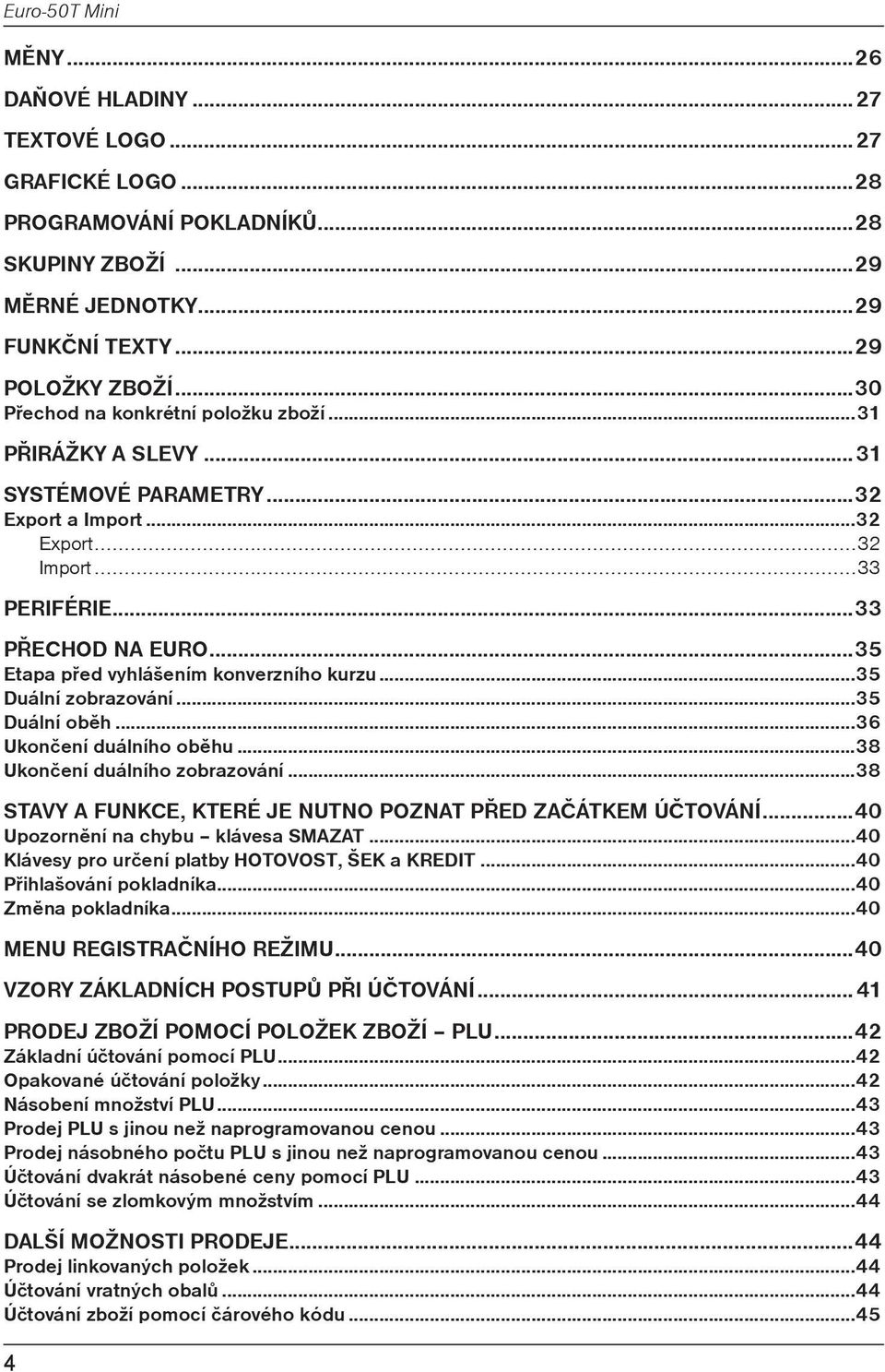 ..35 Etapa před vyhlášením konverzního kurzu...35 Duální zobrazování...35 Duální oběh...36 Ukončení duálního oběhu...38 Ukončení duálního zobrazování.