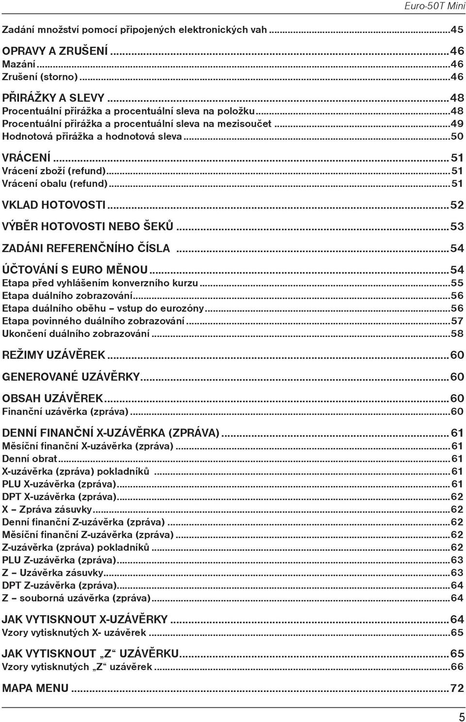 ..52 VÝBĚR HOTOVOSTI NEBO ŠEKŮ...53 Zadáni referenčního čísla...54 ÚČTOVÁNÍ S EURO MĚNOU...54 Etapa před vyhlášením konverzního kurzu...55 Etapa duálního zobrazování.