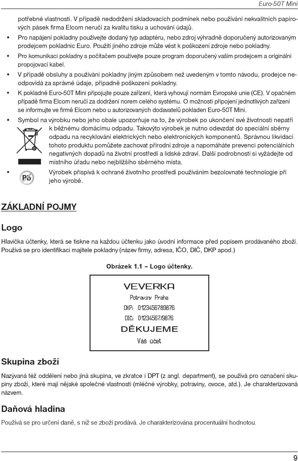 Pro komunikaci pokladny s počítačem používejte pouze program doporučený vaším prodejcem a originální propojovací kabel.